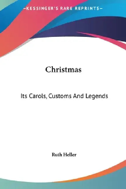 Christmas: Its Carols, Customs And Legends by Ruth Heller