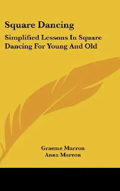 Square Dancing: Simplified Lessons In Square Dancing For Young And Old by Graeme Marron, Anna Marron, John Ernest
