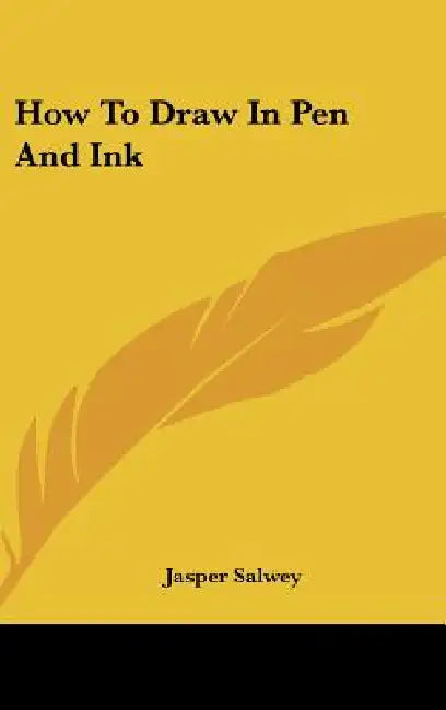 How To Draw In Pen And Ink by Jasper Salwey