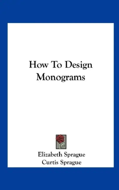 How To Design Monograms by Elizabeth Sprague, Curtis Sprague