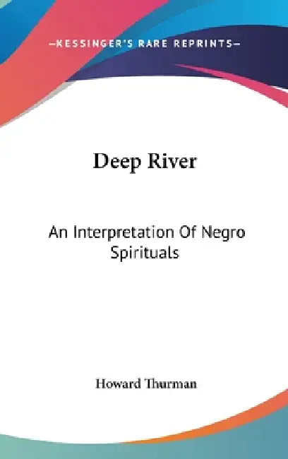 Deep River: An Interpretation Of Negro Spirituals by Howard Thurman
