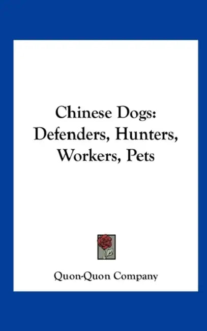 Chinese Dogs: Defenders, Hunters, Workers, Pets by Quon-Quon Company
