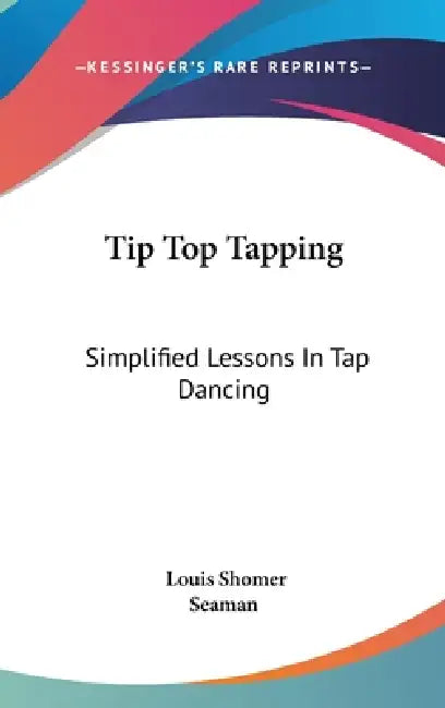 Tip Top Tapping: Simplified Lessons In Tap Dancing by Louis Shomer, Seaman
