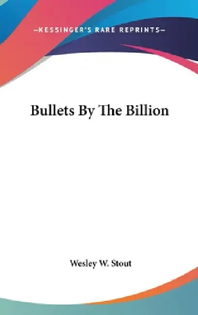 Bullets By The Billion by Wesley W. Stout
