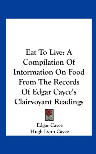 Eat To Live: A Compilation Of Information On Food From The Records Of Edgar Cayce's Clairvoyant Readings by Edgar Cayce, Hugh Lynn Cayce