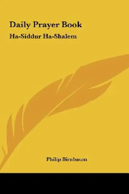 Daily Prayer Book: Ha-Siddur Ha-Shalem by Philip Birnbaum