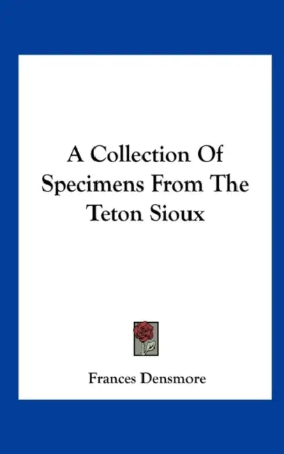 A Collection Of Specimens From The Teton Sioux by Frances Densmore