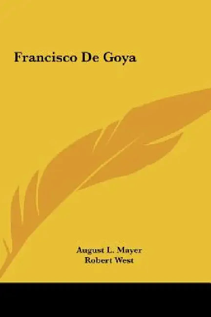 Francisco De Goya by August L. Mayer, Robert West