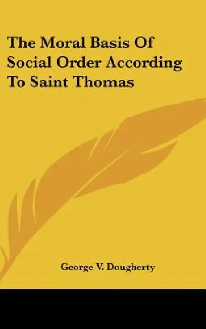 The Moral Basis Of Social Order According To Saint Thomas by George V. Dougherty