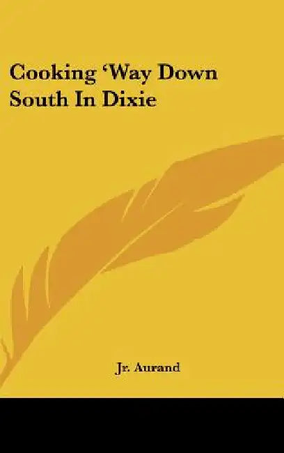 Cooking 'Way Down South in Dixie by Jr. Aurand A. Monroe