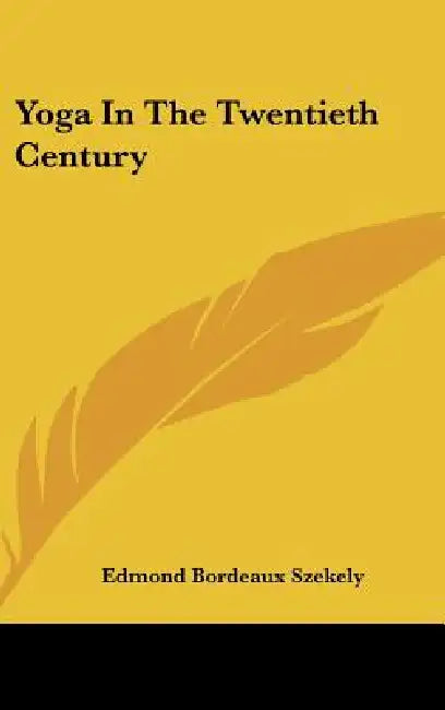 Yoga In The Twentieth Century by Edmond Bordeaux Szekely