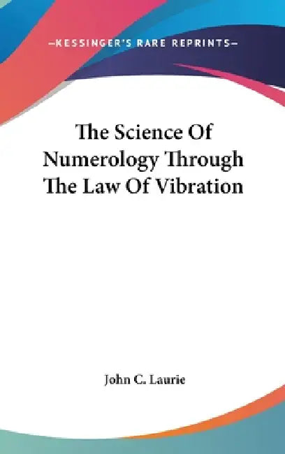 The Science Of Numerology Through The Law Of Vibration by John C. Laurie