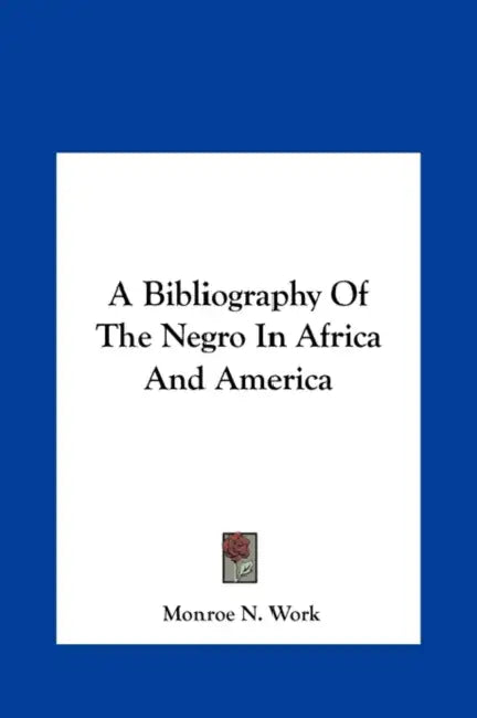 A Bibliography Of The Negro In Africa And America by Monroe N. Work