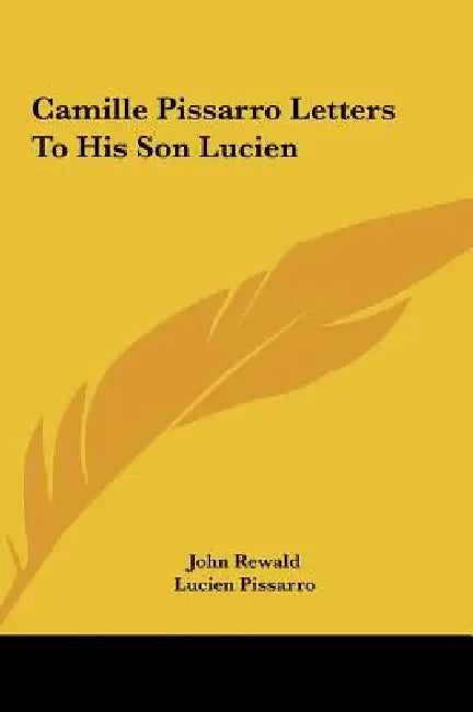 Camille Pissarro Letters To His Son Lucien by John Rewald, Lucien Pissarro, Lionel Abel