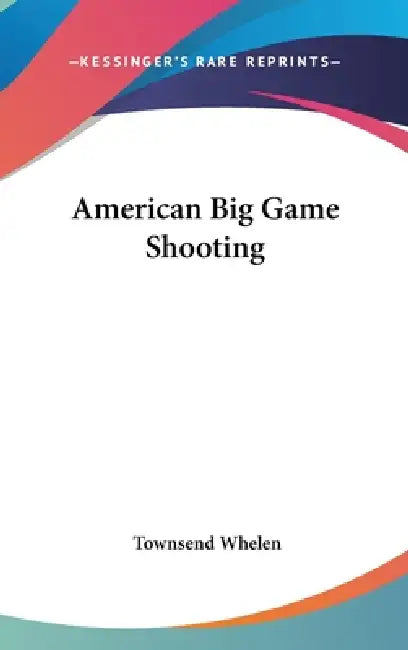 American Big Game Shooting by Townsend Whelen