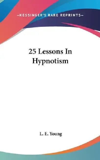 25 Lessons In Hypnotism by L. E. Young