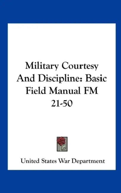 Military Courtesy And Discipline: Basic Field Manual FM 21-50 by United States War Department