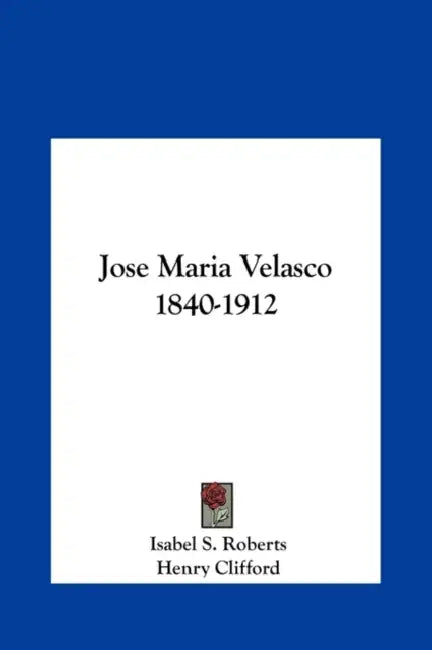 Jose Maria Velasco 1840-1912 by Isabel S. Roberts, Henry Clifford