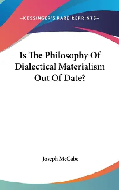 Is The Philosophy Of Dialectical Materialism Out Of Date? by Joseph McCabe