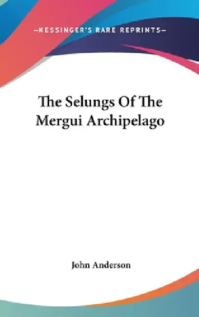 The Selungs Of The Mergui Archipelago by John Anderson