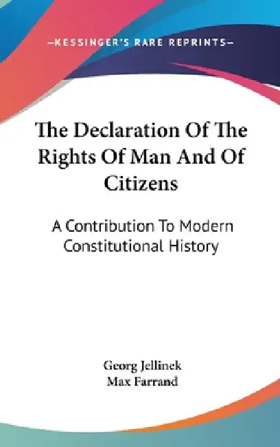 The Declaration Of The Rights Of Man And Of Citizens: A Contribution To Modern Constitutional History by Georg Jellinek, Max Farrand