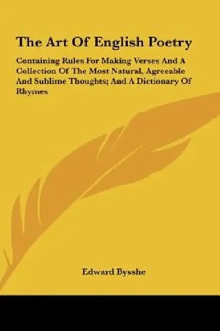 The Art of English Poetry: Containing Rules for Making Verses and a Collection of the Most Natural, Agreeable and Sublime Thoughts; And a Diction by Edward Bysshe