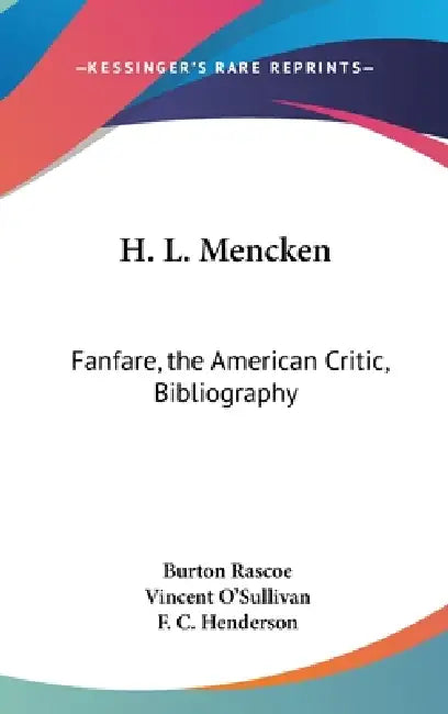 H. L. Mencken: Fanfare, the American Critic, Bibliography by Burton Rascoe, Comp O'Sullivan Vincent, F. C. Henderson