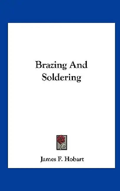 Brazing And Soldering by James F. Hobart