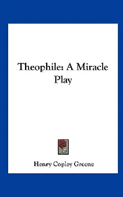 Theophile: A Miracle Play by Henry Copley Greene