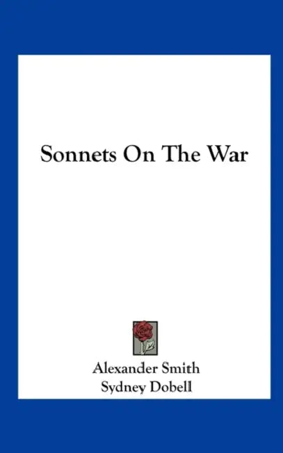 Sonnets on the War by Alexander Captain Smith, Sydney Dobell