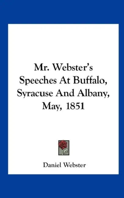 Mr. Webster's Speeches at Buffalo, Syracuse and Albany, May, 1851 by Daniel Webster