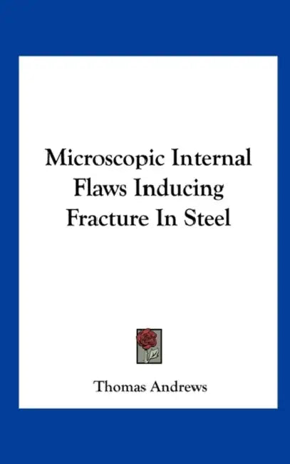 Microscopic Internal Flaws Inducing Fracture In Steel by Thomas Andrews