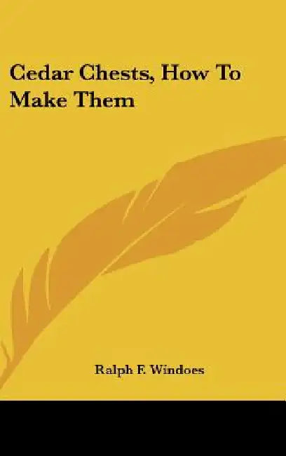 Cedar Chests, How To Make Them by Ralph F. Windoes