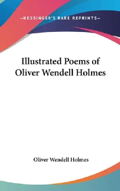 Illustrated Poems of Oliver Wendell Holmes by Jr. Holmes Oliver Wendell
