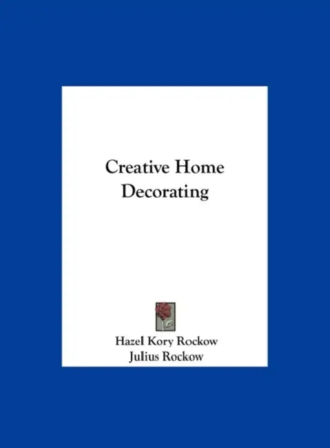 Creative Home Decorating by Hazel Kory Rockow, Julius Rockow