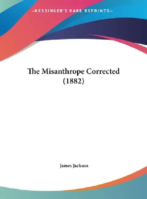 The Misanthrope Corrected (1882) by James Jackson