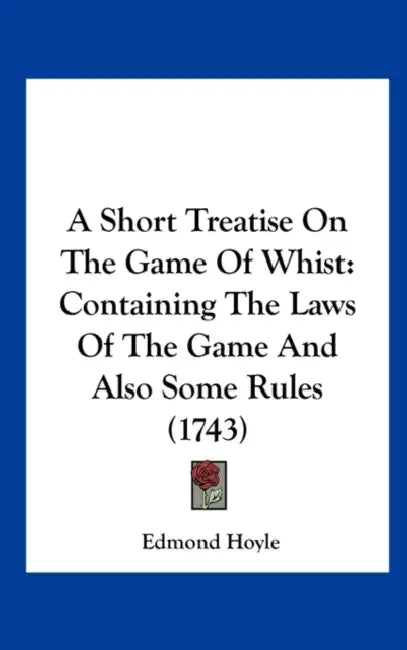 A Short Treatise on the Game of Whist: Containing the Laws of the Game and Also Some Rules (1743) by Edmond Hoyle