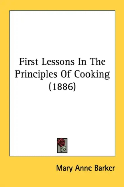 First Lessons In The Principles Of Cooking (1886) by Mary Anna Barker