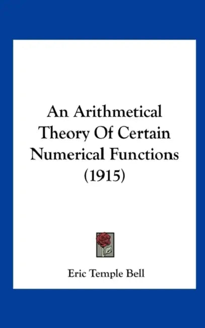 An Arithmetical Theory Of Certain Numerical Functions (1915) by Eric Temple Bell