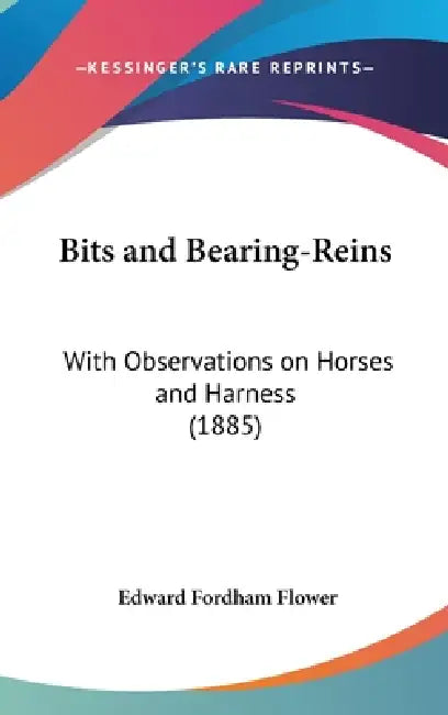 Bits and Bearing-Reins: With Observations on Horses and Harness (1885) by Edward Fordham Flower