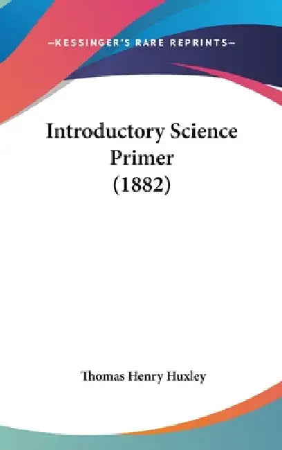 Introductory Science Primer (1882) by Thomas Henry Huxley