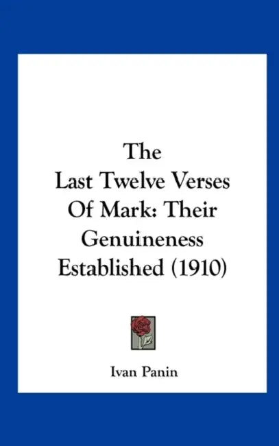 The Last Twelve Verses Of Mark: Their Genuineness Established (1910) by Ivan Panin