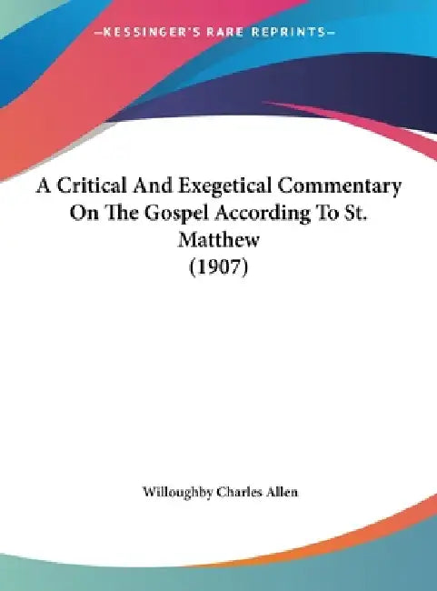 A Critical And Exegetical Commentary On The Gospel According To St. Matthew (1907) by Willoughby Charles Allen
