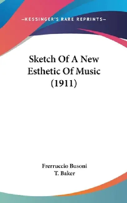 Sketch Of A New Esthetic Of Music (1911) by Frerruccio Busoni, T. Baker