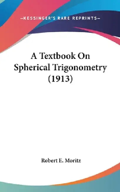 A Textbook On Spherical Trigonometry (1913) by Robert E. Moritz