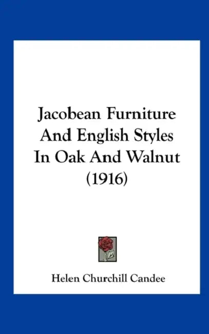 Jacobean Furniture And English Styles In Oak And Walnut (1916) by Helen Churchill Candee