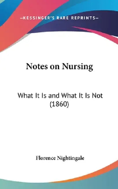 Notes on Nursing: What It Is and What It Is Not (1860) by Florence Nightingale