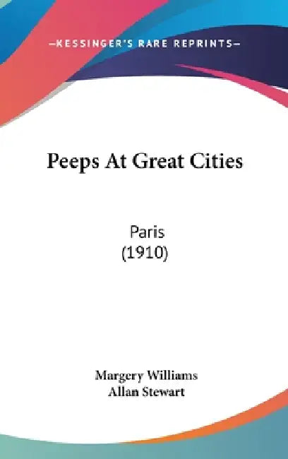 Peeps At Great Cities: Paris (1910) by Margery Williams, Allan Stewart
