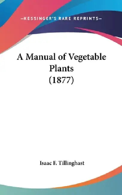 A Manual of Vegetable Plants (1877) by Isaac F. Tillinghast