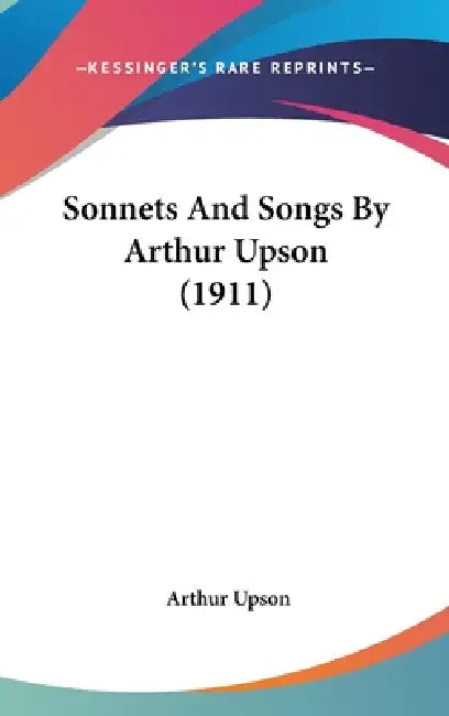 Sonnets And Songs By Arthur Upson (1911) by Arthur Upson